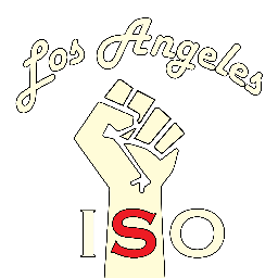 We are the Los Angeles branch of the International Socialist Organization, we oppose all forms of exploitation and oppression.