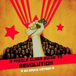 The Middle Class Guide to Revolution is a satirical primer for angry Americans who are ready to take on the powers-that-be. By @brucewatson71