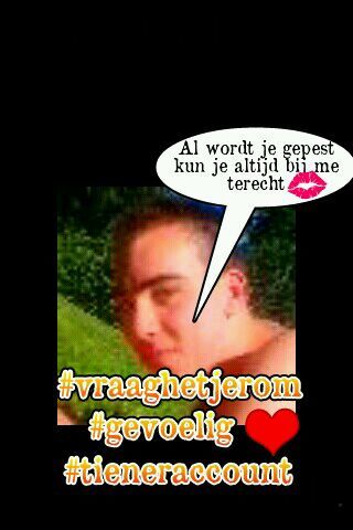 VraagHetJerom's profile picture. als je problemen of vragen heb, je kan alles kwijt aan mij en ik probeer het op te lossen. wees jezelf een geen meeloper. gevoelige tweets/pest tweets