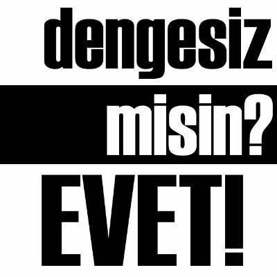 Aşkta, sevgide, uykuda, eğlencede, yemede, içmede, konuşmada, havada, karada her yerde dengesizin biri işte. =)