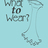 What to Wear?