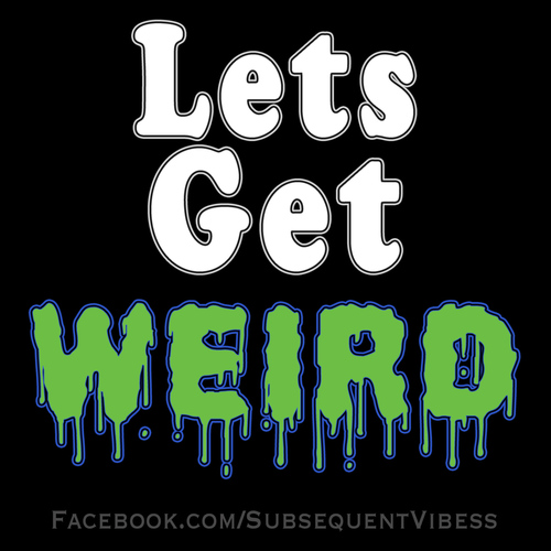 Been getting weird since back when it was still creepy... #SubVibes #GetFresh