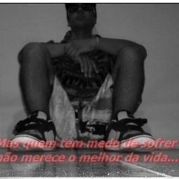Pois quem Tem Medo de sofrer,Nao merece o Melhor da Vida!