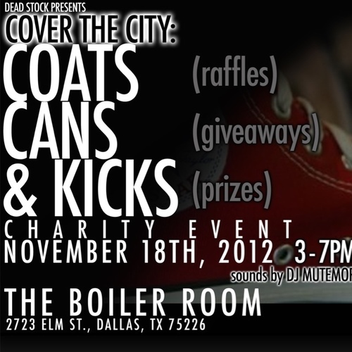 Dallas Annual Charity event - Cover the City; Coats, Cans, & Kicks.

For more info - please contact @_mondoe

Nov. 18, 2012 @ The Boiler Room (Deep Ellum)