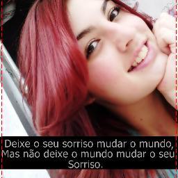 Deixe seu Sorriso mudar o mundo, mas não deixe o Mundo mudar o seu Sorriso!