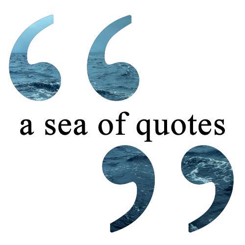 I swim across a sea of quotes, splashing in the words and riding the waves of wisdom. ~Terri Guillemets