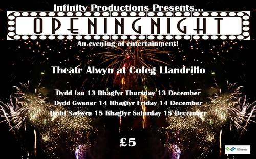 Infinity Productions Presents, Opening Night
Theatr Alwyn, Coleg Llandrillo
13th, 14th and 15th December
£5