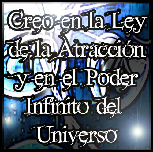 Creo en la Ley de la Atracción y en el Poder Infinito del Universo =)  Tips, consejos, frases, afirmaciones y mucho mas...