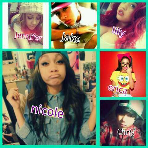 Nicole(15),Erica(16)Niya(16)Jake(15)Jennifer(15)Lilly(18)Chris(16) where all single expect Jake(12-18-12)