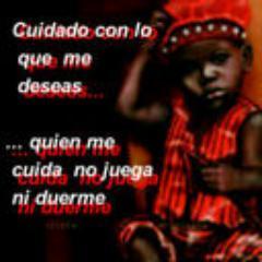 cuidado con lo
que  me
deseas.....
...quien me 
cuida no juega 
ni  duerme