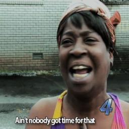 Lets face it yall, aint nobody got time for nothing!