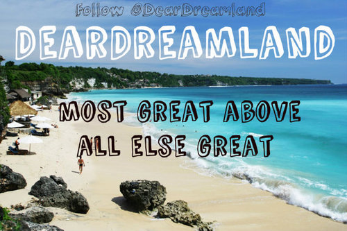 most great above all else great |official DearDreamland account | Quote