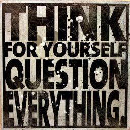 Think for yourself. Question authority. Reject dogma. Challenge the status quo. Look through the crack in the fence.
