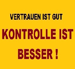 Vertrauen ist Gut, Kontrolle ist besser!