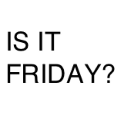Is it friday yet? Follow this twitter for the answer!