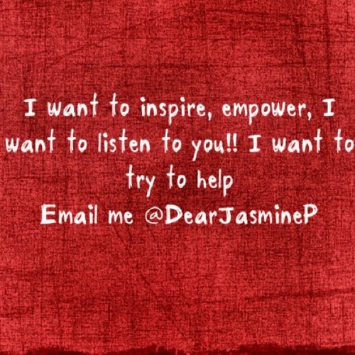 DearJasmineP's profile picture. Something on your mind? No one to talk to? Need advice? Inspiration? Write me DearjasmineP@gmail.com