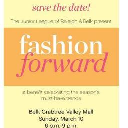The Jr. League of Raleigh & Belk present Fashion Forward. A benefit celebrating the season's must have trends! Sunday March 10, 2013 at Belk Crabtree 6-9 pm