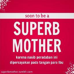 Karena nasib peradaban ini dipercayakan pada tangan para ibu | Kontak: superbmothers@gmail.com