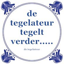 De Tegelateur voor uw dagelijkse portie aan Citaten, Spreuken, Gezegdes, Wijsheden, Quotes etc.