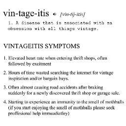 Vin-tage-itis:  A disease that is associated with an obsession with all things vintage.
