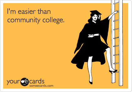 The trials and tribulations of community college. It doesn't get much better than this people. Quality education and the people that come with it.