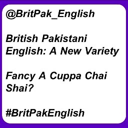 Many Varieties of English Exist- As a linguist I aim to discover if a British-Pakistani variety exists. Please inform me of your language use.