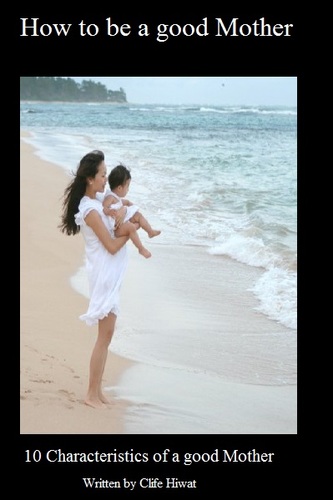 How to be a good mother is one of my books that I have published and is for sale at http://t.co/XqUyIXL2.
Follow us on twitter and recieve a free copy !
