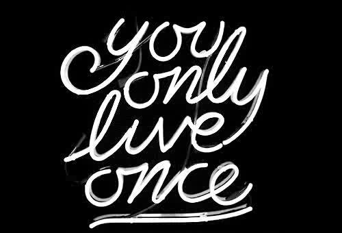 You Only Live Once