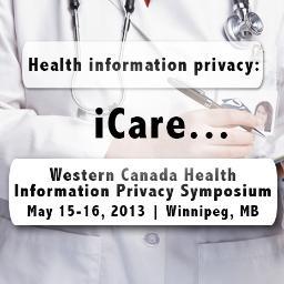 Western Canada Health Information Privacy Symposium 2013 - Health information privacy: iCare Hosted by OIPC of AB, SK, BC & MB Ombudsman