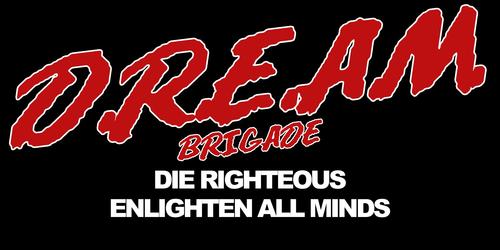D.R.E.A.M. Brigade DIE .RITOUS. ENLIGHTEN .ALL .MINDS.
DRUGS. RULE. EVERYTHING. AROUND. ME