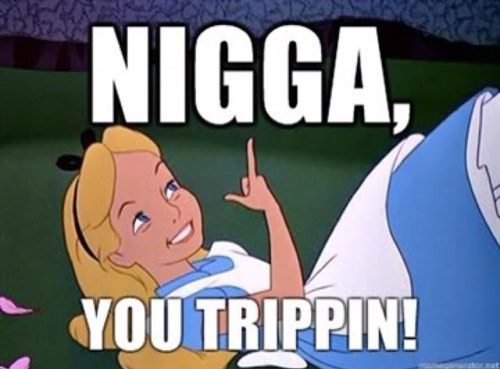 Why do niggas always gotta be trippin?