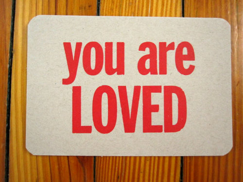 You're not just loved, you are SO loved. And you're beyond beautiful, because you're you...