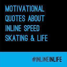 Motivational quotes about inline speed skating and life. #inlineinlife | Check out our Pinterest board: http://t.co/JeGMK2ta