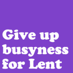 Time is running out. Give up busyness for Lent. #NOTBUSY