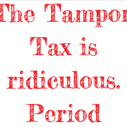 We are women (and men) that think that paying GST on sanitary products is a bloody outrage.