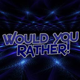 What would you rather do??