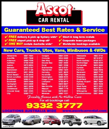 Ascot Car Rental
Best Rental Rates All Day Everyday
Simply Unbeatable
Call 61 2 9332 3777 today and save
Ascot Car Rental
Call 0404 27 28 29
UNBEATABLE