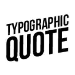 Quotes + Typography = Typographic Quote