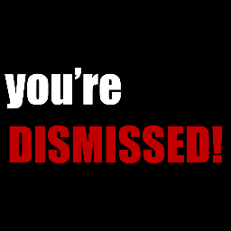 We call out all the people and things that need to be dismissed!
If you don't follow us...YOUR DISMISSED!