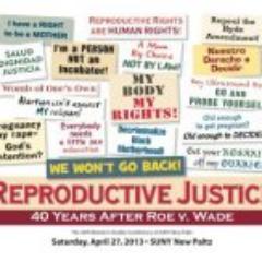 Come out to SUNY New Paltz on Saturday April 27, 2013 for Reproductive Justice – 40 Years After Roe v. Wade. In the Lecture Center, 9am-6pm