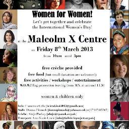 Women for Women!
Let’s get together and celebrate 
the International Women’s Day!
at the Malcolm X Centre
on Friday 8th March 2013
from  10am   until  3pm
