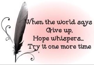 Dont ever give up, not now. Not ever.