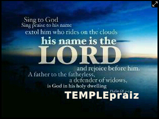 A PRAISE by the TEMPLE, from the TEMPLE, and in the TEMPLE;TO HIM(GOD) who own's the TEMPLE.