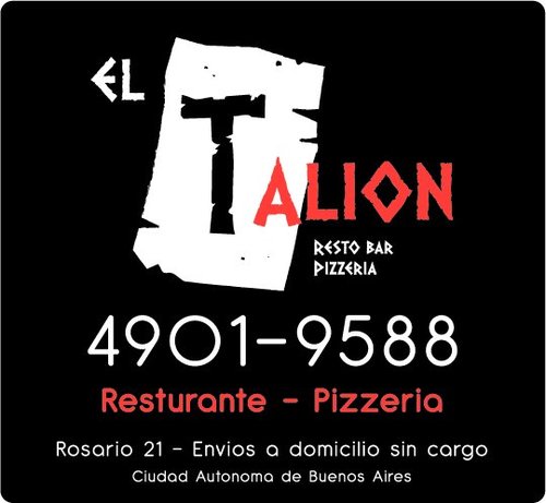 * EL TALION Resto Bar - Pizzeria * ROSARIO 21 (Caballito) RESERVAS: 4901.9588 / 4901.4351 HORARIOS: Lunes a Sabado (9 a 24 Hs.) - Domingos (20 a 24 Hs.)