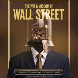 The Wit & Wisdom of Wall Street -- The stock market investor's ultimate collection of investment tips, clever quotes, and whimsical New Yorker cartoons.