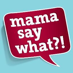 Mama Say What
