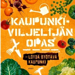 Kaupunkiviljelijän opas - löydä syötävä kaupunki antaa inspiraatiota ja vinkkejä kaupunkiviljelyyn. Tekijät @sallakuuluva ja @rosasarkka