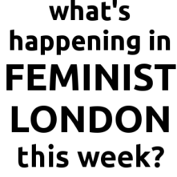 Tweeting about feminist events in and around London - send in your events to be RTd!