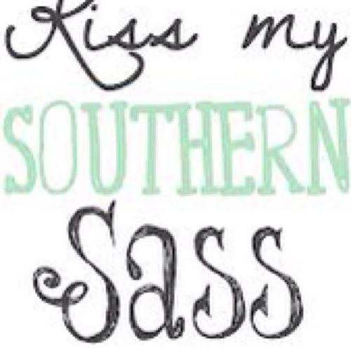 If gou got a problem with any of that, you can kiss my Southern Sass!