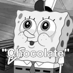 I LOVE YOU CHOCOLATE, PROBLEM?? HEY YOU STUPID GIRL WHO DONT EAT CHOCOLATE COZ YOU DIET THERE'S DIE IN THE WORD